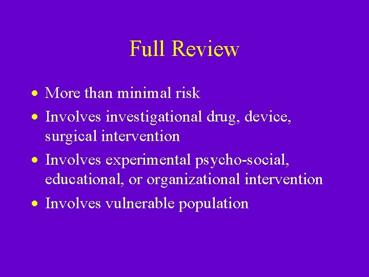 Full Review · More than minimal risk · Involves investigational drug, device, surgical intervention Full Review · More than minimal risk · Involves investigational drug, device, surgical intervention