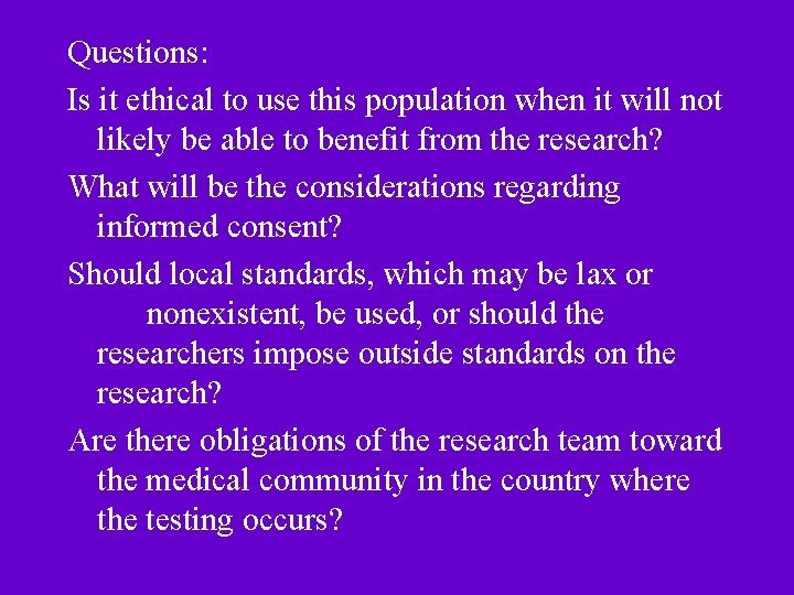 Questions: Is it ethical to use this population when it will not likely be Questions: Is it ethical to use this population when it will not likely be