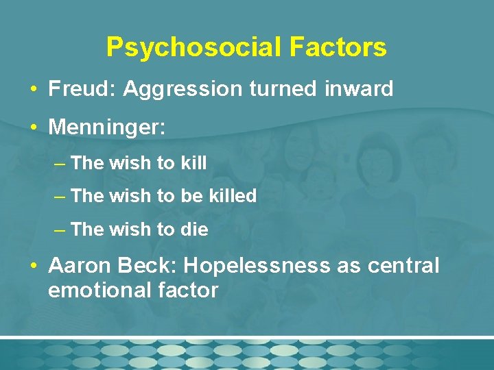 Psychosocial Factors • Freud: Aggression turned inward • Menninger: – The wish to kill