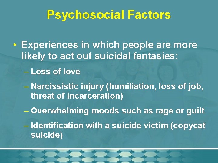 Psychosocial Factors • Experiences in which people are more likely to act out suicidal