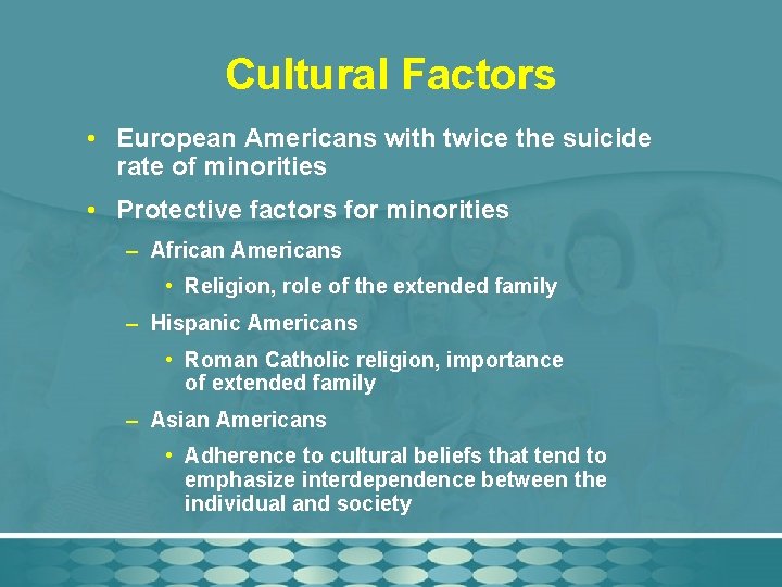 Cultural Factors • European Americans with twice the suicide rate of minorities • Protective