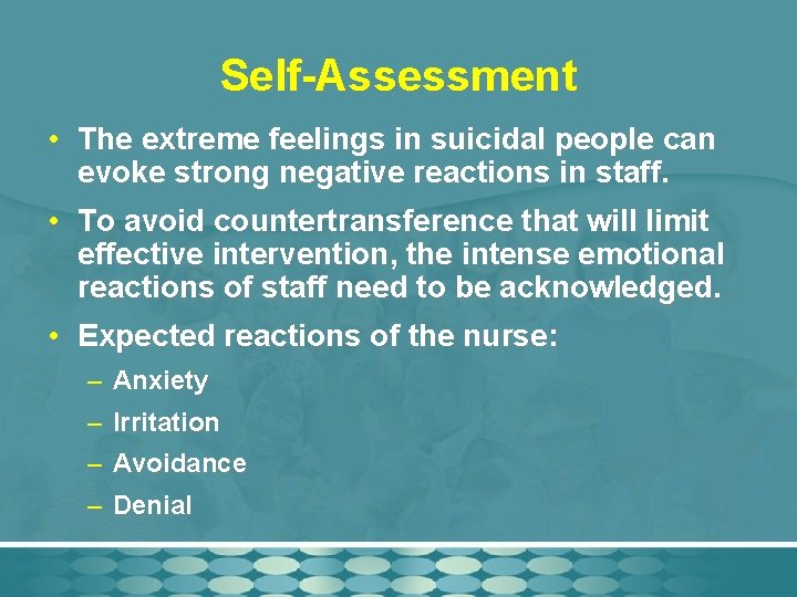 Self-Assessment • The extreme feelings in suicidal people can evoke strong negative reactions in