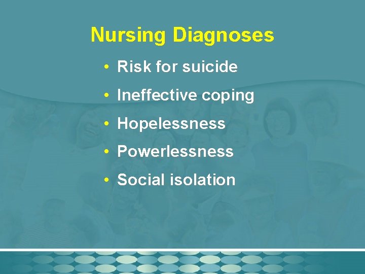 Nursing Diagnoses • Risk for suicide • Ineffective coping • Hopelessness • Powerlessness •