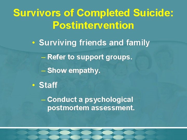 Survivors of Completed Suicide: Postintervention • Surviving friends and family – Refer to support