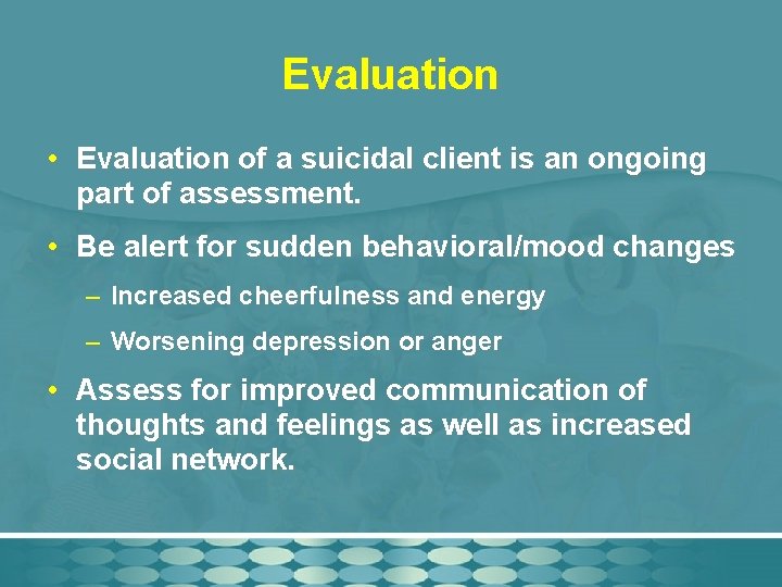 Evaluation • Evaluation of a suicidal client is an ongoing part of assessment. •