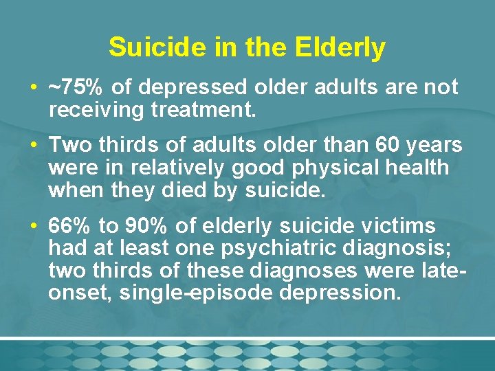 Suicide in the Elderly • ~75% of depressed older adults are not receiving treatment.