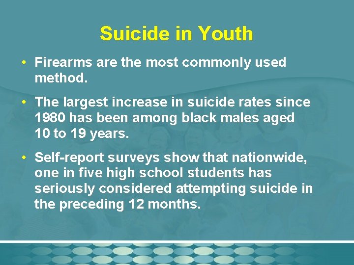 Suicide in Youth • Firearms are the most commonly used method. • The largest