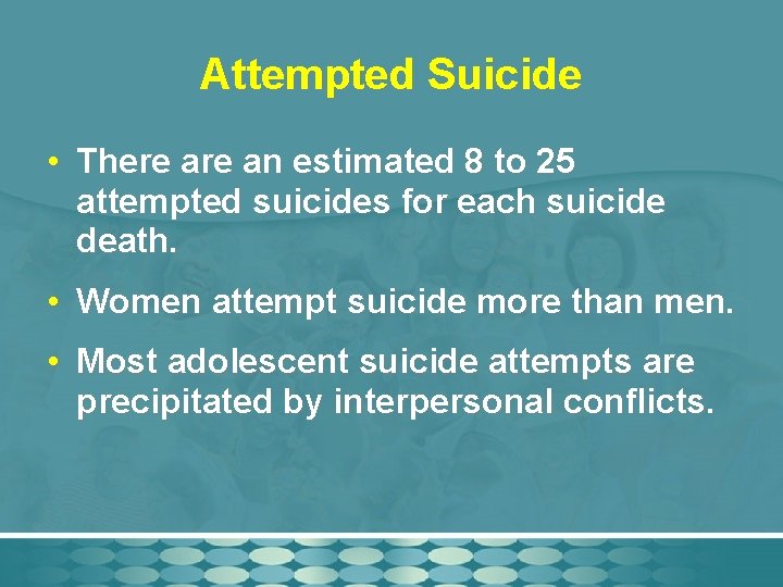 Attempted Suicide • There an estimated 8 to 25 attempted suicides for each suicide