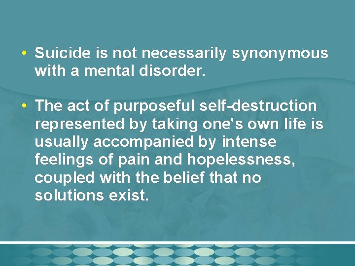  • Suicide is not necessarily synonymous with a mental disorder. • The act