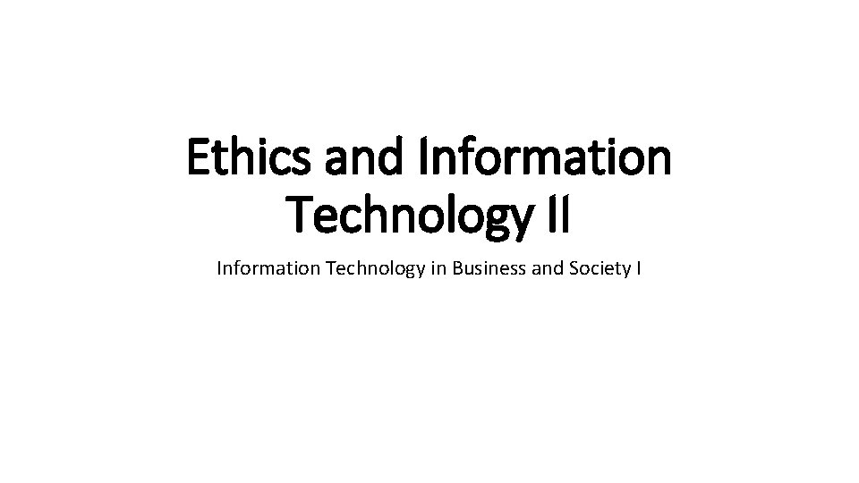 Ethics and Information Technology II Information Technology in Business and Society I 