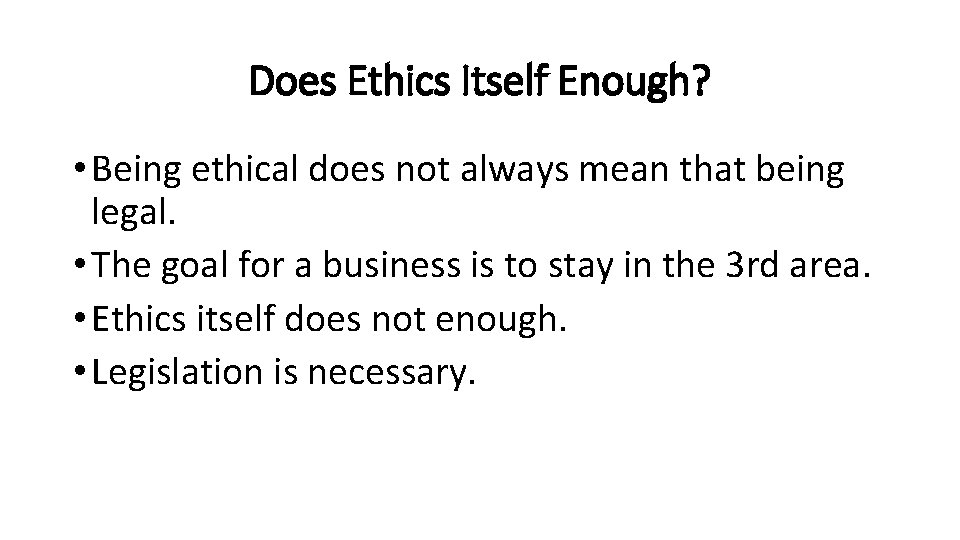 Does Ethics Itself Enough? • Being ethical does not always mean that being legal.
