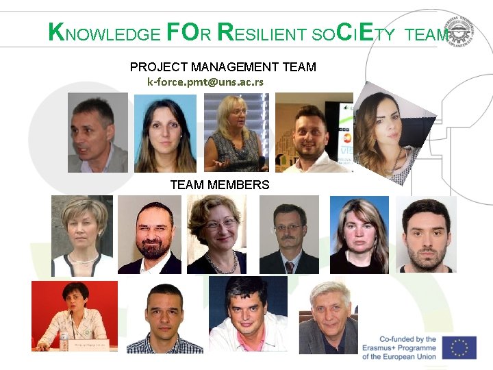 KNOWLEDGE FOR RESILIENT SOCIETY PROJECT MANAGEMENT TEAM k-force. pmt@uns. ac. rs TEAM MEMBERS TEAM