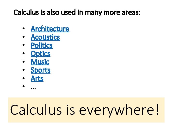 Calculus is also used in many more areas: • • Architecture Acoustics Politics Optics