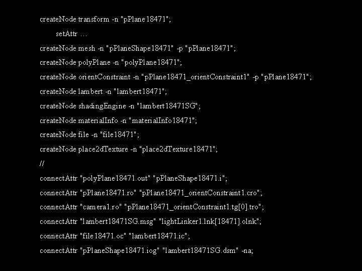 create. Node transform -n "p. Plane 18471"; set. Attr … create. Node mesh -n