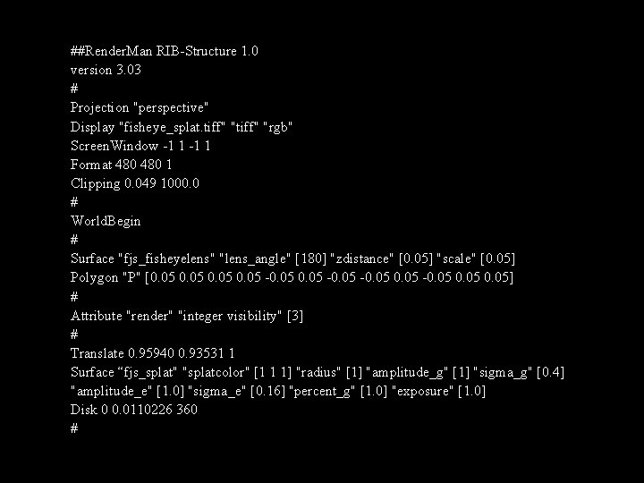 ##Render. Man RIB-Structure 1. 0 version 3. 03 # Projection "perspective" Display "fisheye_splat. tiff"