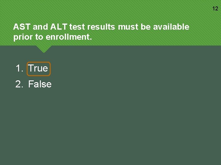 12 AST and ALT test results must be available prior to enrollment. 1. True