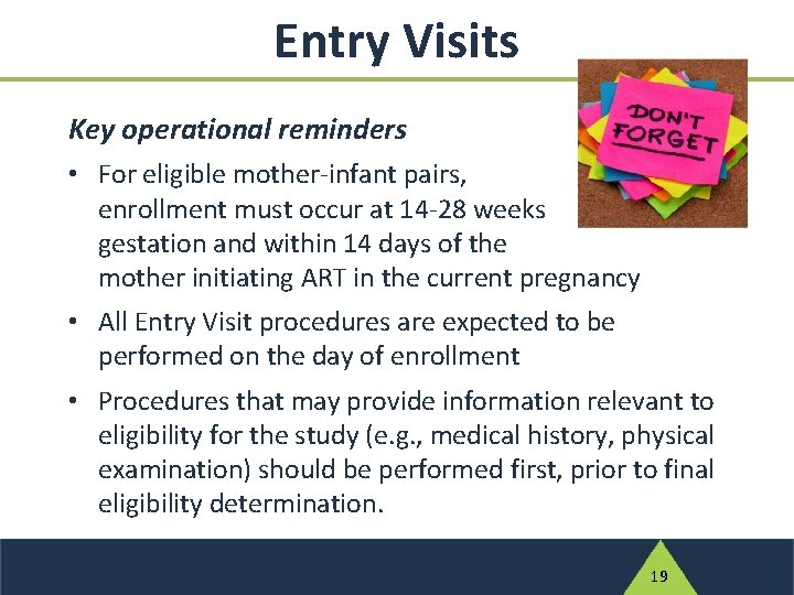 Entry Visits Key operational reminders • For eligible mother-infant pairs, enrollment must occur at