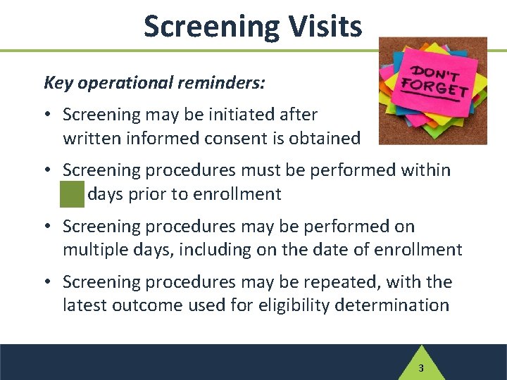Screening Visits Key operational reminders: • Screening may be initiated after written informed consent