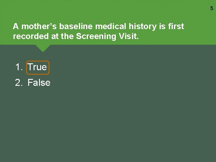 5 A mother’s baseline medical history is first recorded at the Screening Visit. 1.