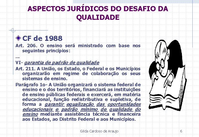 ASPECTOS JURÍDICOS DO DESAFIO DA QUALIDADE CF de 1988 Art. 206. O ensino será