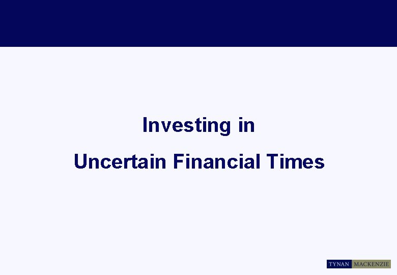 Investing in Uncertain Financial Times 