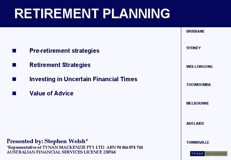 RETIREMENT PLANNING BRISBANE n Pre-retirement strategies n Retirement Strategies n Investing in Uncertain Financial