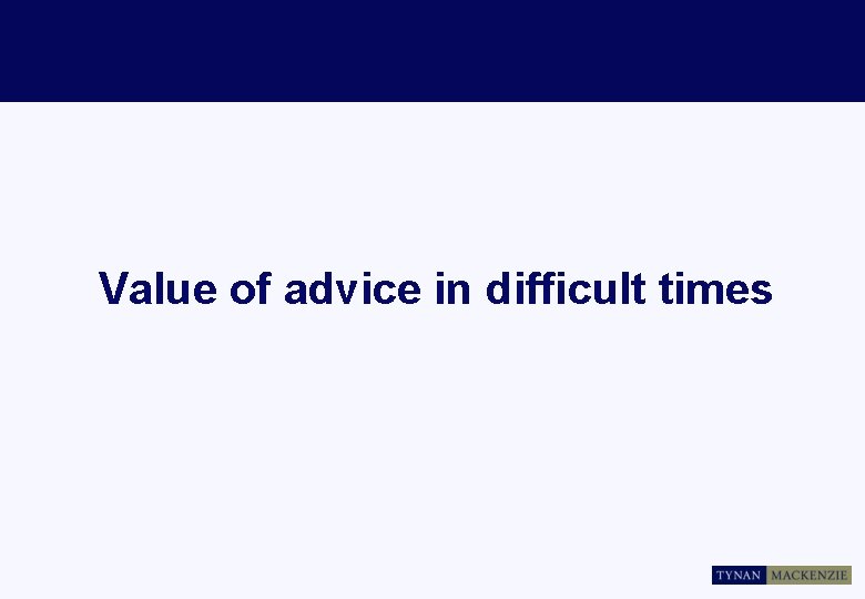Value of advice in difficult times 