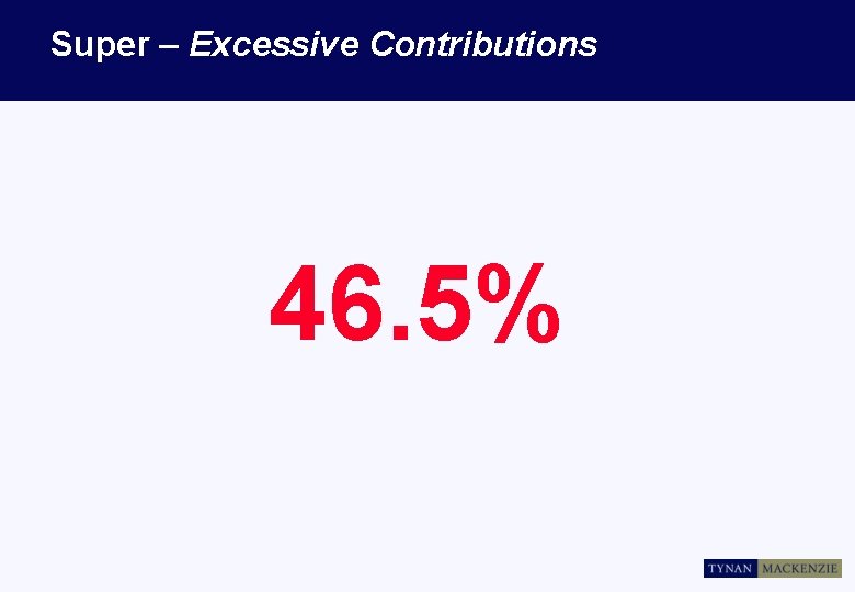 Super – Excessive Contributions 46. 5% 