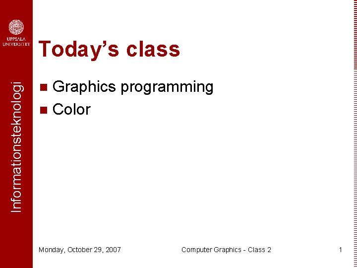 Informationsteknologi Today’s class Graphics programming n Color n Monday, October 29, 2007 Computer Graphics