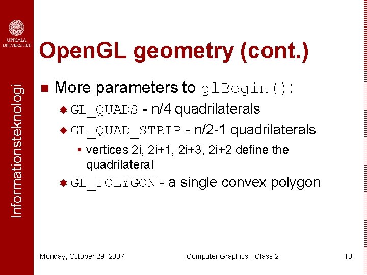 Informationsteknologi Open. GL geometry (cont. ) n More parameters to gl. Begin(): - n/4