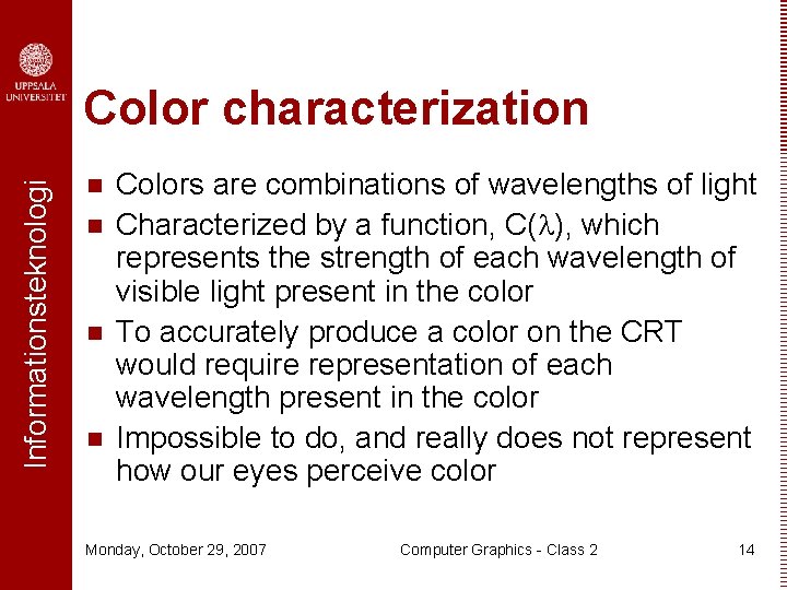 Informationsteknologi Color characterization n n Colors are combinations of wavelengths of light Characterized by