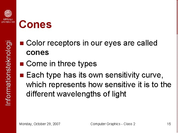 Informationsteknologi Cones Color receptors in our eyes are called cones n Come in three