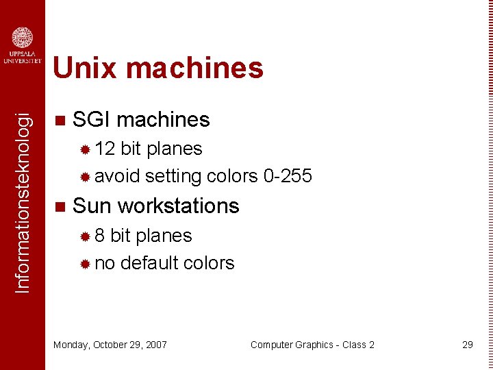 Informationsteknologi Unix machines n SGI machines ® 12 bit planes ® avoid setting colors