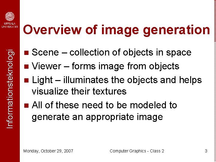 Informationsteknologi Overview of image generation Scene – collection of objects in space n Viewer