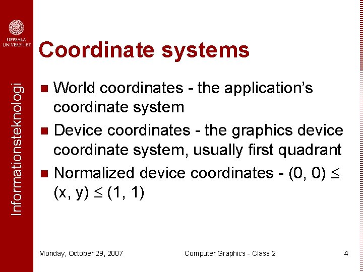 Informationsteknologi Coordinate systems World coordinates - the application’s coordinate system n Device coordinates -