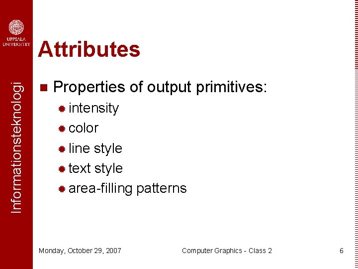 Informationsteknologi Attributes n Properties of output primitives: ® intensity ® color ® line style