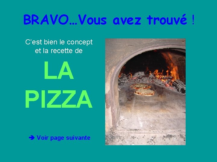 BRAVO…Vous avez trouvé ! C’est bien le concept et la recette de LA PIZZA