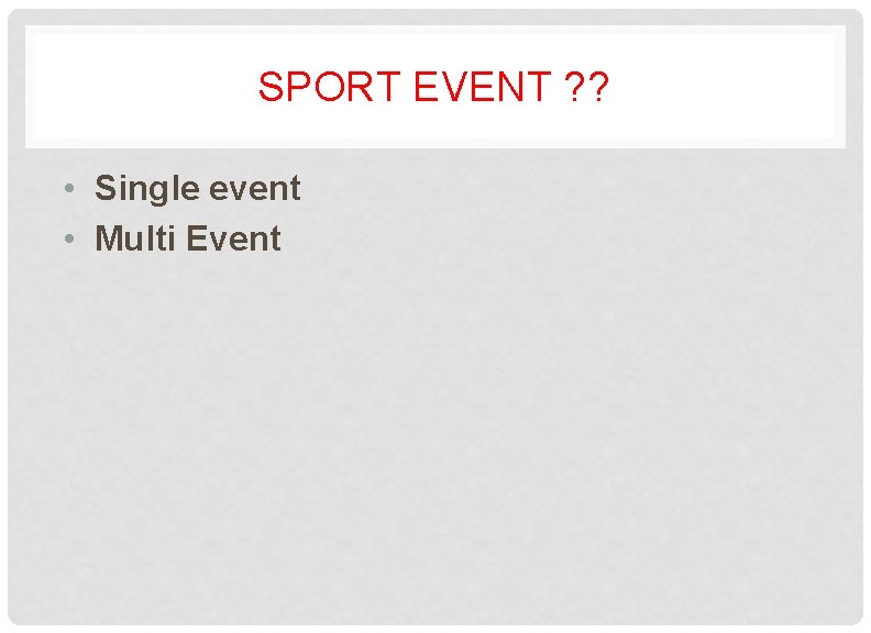 SPORT EVENT ? ? • Single event • Multi Event 