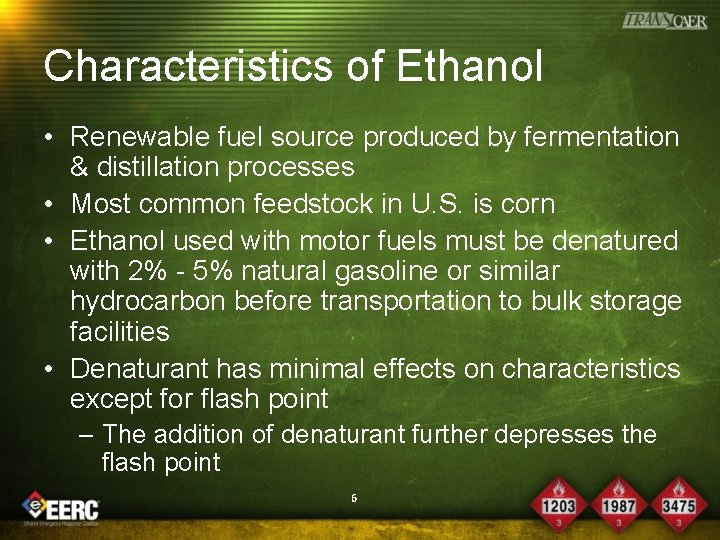 Characteristics of Ethanol • Renewable fuel source produced by fermentation & distillation processes •