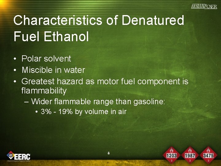 Characteristics of Denatured Fuel Ethanol • Polar solvent • Miscible in water • Greatest