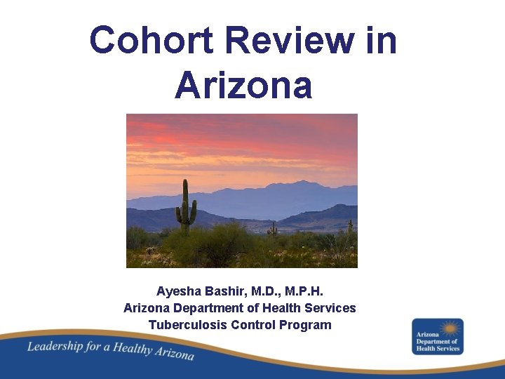 Cohort Review in Arizona Ayesha Bashir, M. D. , M. P. H. Arizona Department