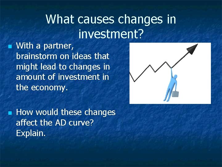 What causes changes in investment? n n With a partner, brainstorm on ideas that