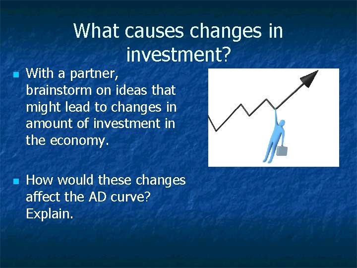 What causes changes in investment? n n With a partner, brainstorm on ideas that