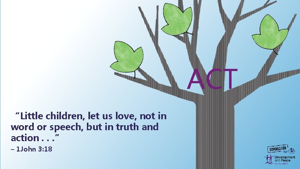 ACT “Little children, let us love, not in word or speech, but in truth