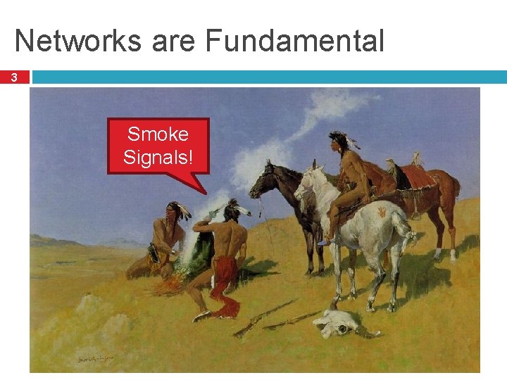 Networks are Fundamental 3 Smoke Signals! 