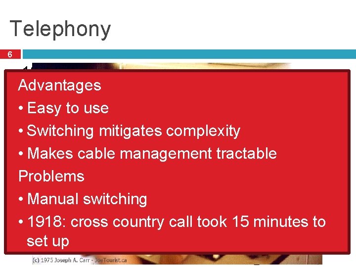 Telephony 6 1876 – Alexander Graham Bell invents the Advantages telephone • Key challenge: