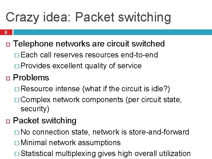 Crazy idea: Packet switching 8 Telephone networks are circuit switched � Each call reserves