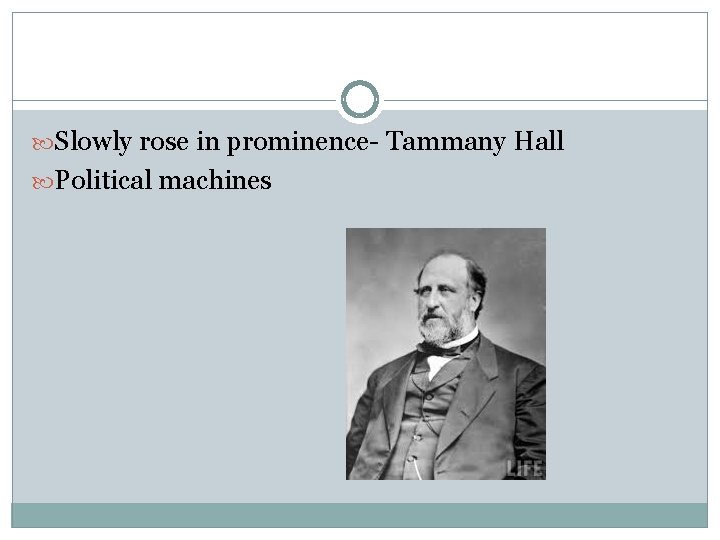  Slowly rose in prominence- Tammany Hall Political machines 