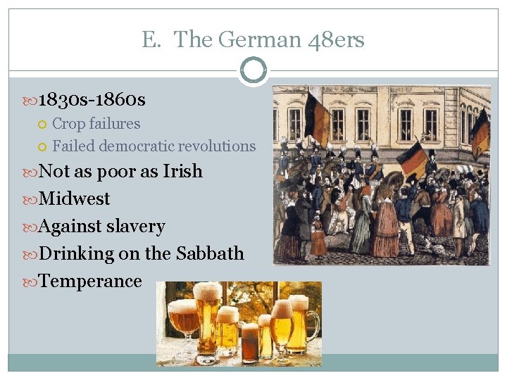 E. The German 48 ers 1830 s-1860 s Crop failures Failed democratic revolutions Not