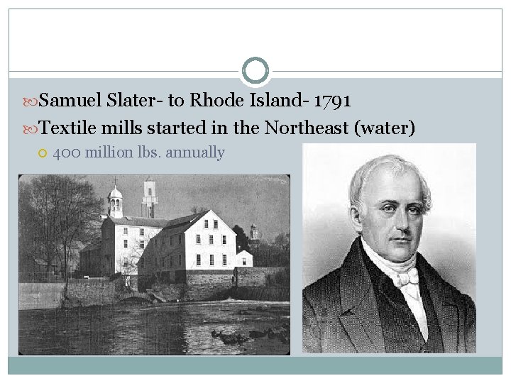  Samuel Slater- to Rhode Island- 1791 Textile mills started in the Northeast (water)